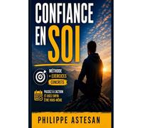 Confiance en soi : Comment dépasser ses peurs et s'affirmer enfin: Méthode avec exercices pour ancrer une confiance durable