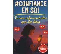 # Confiance en soi: Tu vaux infiniment plus que des likes - Guide bienveillant pour ados à l’ère des réseaux sociaux