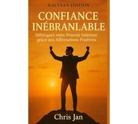 CONFIANCE INÉBRANLABLE: La Confiance en Soi