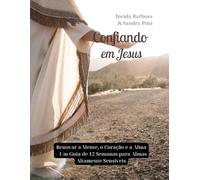 Confiando em Jesus: Renovando a Mente, o Coração e a Alma: Um Workbook de 12 Semanas para Almas Altamente Sensíveis