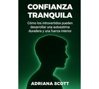 CONFIANZA TRANQUILA: Cómo los introvertidos pueden desarrollar una autoestima duradera y una fuerza interior