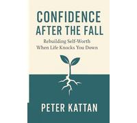 Confidence After the Fall: Rebuilding Self-Worth When Life Knocks You Down