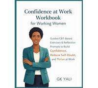 Confidence at Work Workbook for Working Women: Guided CBT-Based Exercises & Reflection Prompts to Build Confidence, Reduce Self-Doubt, and Thrive at Work