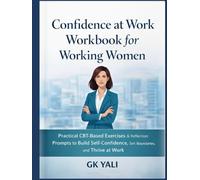 Confidence at Work Workbook for Working Women: Guided CBT-Based Exercises & Reflection Prompts to Build Confidence, Reduce Self-Doubt, and Thrive at Work
