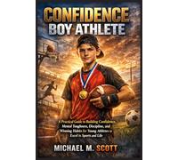 CONFIDENCE BOY ATHLETE: A Practical Guide to Building Confidence, Mental Toughness, Discipline, and Winning Habits for Young Athletes to Excel in Sports and Life