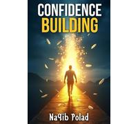 CONFIDENCE BUILDING: A step-by-step guide to silencing inner critics, building self-trust, and cultivating the mindset of a confident, fearless achiever.