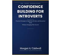Confidence Building for Introverts in Corporate Jobs: Practical Strategies to Speak Up, Be Seen, and Succeed at Work-Without Changing Who You Are