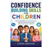 Confidence Building Skills for Children: How to teach kids communication skills, emotional expression for clarity and stronger social confidence