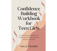 Confidence Building Workbook for Teen Girls: Practical Exercises to Boost Self-Esteem, Overcome Self-Doubt, and Unlock Your Potential