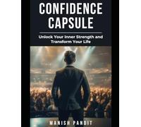 Confidence Capsule: Unlock Your Inner Strength and Transform Your Life