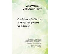 Confidence & Clarity: The Self-Employed Companion: Scripts and strategies to communicate clearly, protect your boundaries, and lead your business with ... by Jess Littlewood By Vicki Admin Fairy®