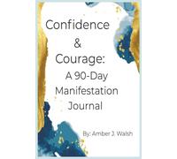 Confidence & Courage A 90-Day Manifestation Journal: Transform Fear into Focus and Inspiration | 6x9 inches, 250 pages | 3 monthly pages, 15 weekly pages, 93 daily pages included