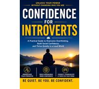 Confidence For Introverts: A Practical Guide to Unlock Your Power Without Changing Who You Are. Build Social Confidence
