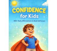 Confidence for Kids: Build Confidence and Self-Esteem with 300+ Affirmations for Boys and Girls Ages 4-9 | Growth Mindset & Emotional Strength