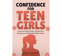 Confidence for Teen Girls: Overcome Self-Doubt, Handle Peer Pressure, and Build Real Self-Worth