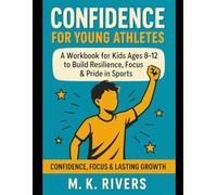 Confidence for Young Athletes: A Workbook for Kids Ages 8-12 to Build Resilience, Focus & Pride in Sports: Confidence, Focus and Lasting Growth