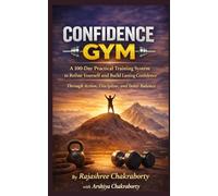 Confidence GYM: A 100-Day Practical Training System to Refine Yourself and Build Lasting Confidence