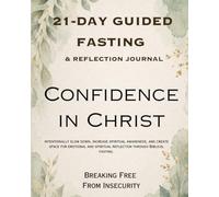 CONFIDENCE IN CHRIST:: Breaking Free From Insecurity : A 21-Day Guided Fasting & Reflection Journey