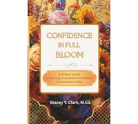 Confidence In Full Bloom: A 30-Day Guide to Growing Unshakable Confidence in Uncertain Times