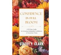 Confidence In Full Bloom: A 30-Day Guide to Growing Unshakable Confidence in Uncertain Times