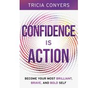 Confidence is Action: Become Your Most Brilliant, Brave, and Bold Self