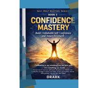 Confidence Mastery: Build Unshakable Self-Confidence and Inner Strength