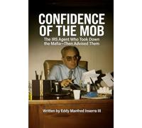 Confidence of The Mob: The IRS Agent Who Took Down the Mafia-Then Advised Them