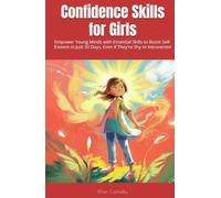 Confidence Skills for Girls: Empower Young Minds with Essential Skills to Boost Self-Esteem in Just 30 Days, Even if They're Shy or Introverted