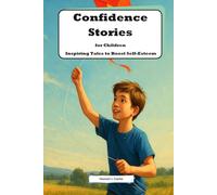 Confidence Stories for Children: Inspiring Tales to Boost Self-Esteem: Empowering Young Minds with Engaging Narratives