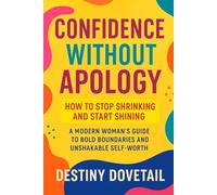 Confidence without Apology: How to Stop Shrinking and Start Shining: A Modern Woman’s Guide to Bold Boundaries and Unshakable Self-Worth. You don’t need permission to shine.