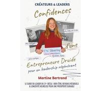 Confidences d'une Entrepreneure Druide - pour un Leadership Régénérant: Le Guide du Leader du 21ᵉ Siècle : Bien-Être, Revenus Résiduels & Longévité Heureuse pour une Prospérité Durable