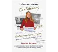 Confidences d'une Entrepreneure Druide - pour un Leadership Régénérant: Le Guide du Leader du 21ᵉ Siècle : Bien-Être, Revenus Résiduels & Longévité Heureuse pour une Prospérité Durable