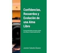 Confidencias, Recuerdos y Evolución de una Alma Libre: Un recorrido interior en versos a través de la Vida y la Transformación del Ser.