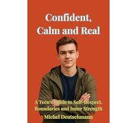 Confident, Calm and Real: A Teen’s Guide to Self-Respect, Boundaries and Inner Strength