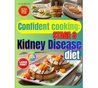Confident Cooking: Stage 3 Kidney Disease Diet: Empower yourself with a 30-day kidney-friendly meal plan, easy recipes, and practical advice that brings lasting hope and security.