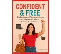 Confident & Free: The Empowered Woman’s Guide to Financial Freedom, Wealth Building & Self-Care