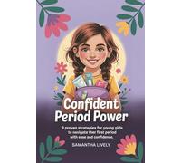 Confident Period Power: 9 Proven Strategies for Young Girls to Navigate Their First Period with Ease and Confidence