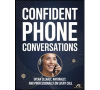 Confident Phone Conversations: Speak Clearly, Naturally, and Professionally on Every Call