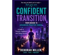 Confident Transition: From Bedside to Advanced Practice Nurse: You may not feel ready, but you are.