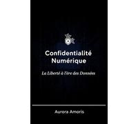 Confidentialité Numérique: La Liberté à l'ère des Données: 5