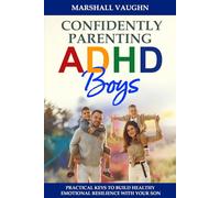 Confidently Parenting ADHD Boys: Unlocking Strategies for ADHD Boys: Managing Behavior, Building Emotional Resilience, Achieving Academic Success, and Strengthening Relationships