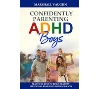 Confidently Parenting ADHD Boys: Unlocking Strategies for ADHD Boys: Managing Behavior, Building Emotional Resilience, Achieving Academic Success, and Strengthening Relationships