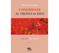 Confidenze al trono acheo. Una vita non inutile. Con Meta Liber© - Montedu...