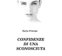 Confidenze di una sconosciuta di Ilaria Principi, 2023, Youcanprint