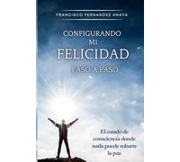 CONFIGURANDO MI FELICIDAD PASO A PASO: El estado de consciencia donde nada puede robarte la paz