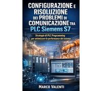 Configurazione e risoluzione dei problemi di comunicazione tra PLC Siemens S7: Strategie avanzate di diagnostica, networking industriale e ottimizzazione delle prestazioni