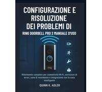 Configurazione e Risoluzione dei Problemi di Ring Doorbell Pro 2 Manuale D'uso: Riferimento completo per connettività Wi-Fi, zone di movimento e integrazione con la casa intelligente