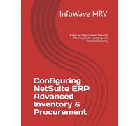 Configuring NetSuite ERP Advanced Inventory & Procurement: A Step-by-Step Guide to Demand Planning, Cycle Counting, and Strategic Sourcing