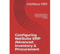Configuring NetSuite ERP Advanced Inventory & Procurement: A Step-by-Step Guide to Demand Planning, Cycle Counting, and Strategic Sourcing