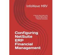 Configuring NetSuite ERP Financial Management: A Step-by-Step Guide to the General Ledger, Chart of Accounts, AP, and AR for Financial Consultants